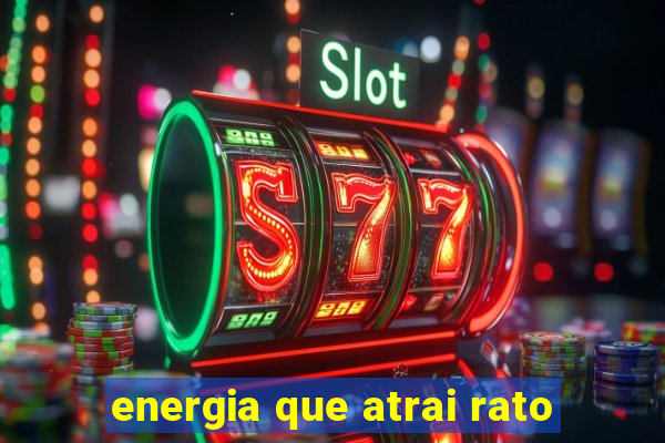 energia que atrai rato