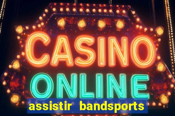 assistir bandsports ao vivo gratis