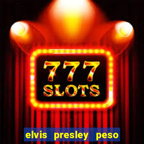 elvis presley peso e altura