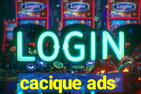 cacique ads