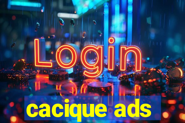 cacique ads