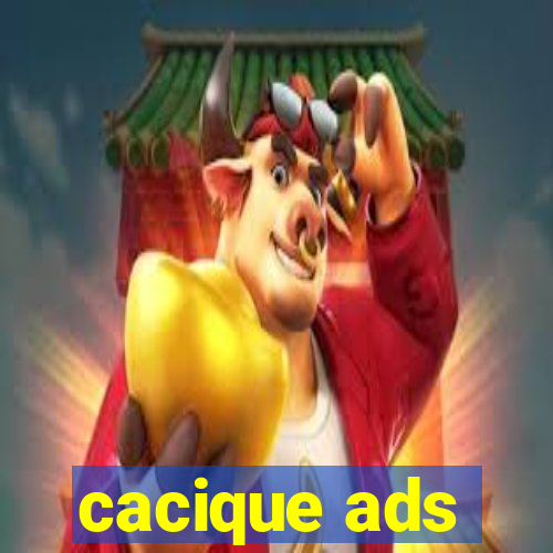 cacique ads