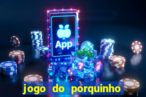 jogo do porquinho de ganhar dinheiro