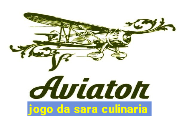 jogo da sara culinaria