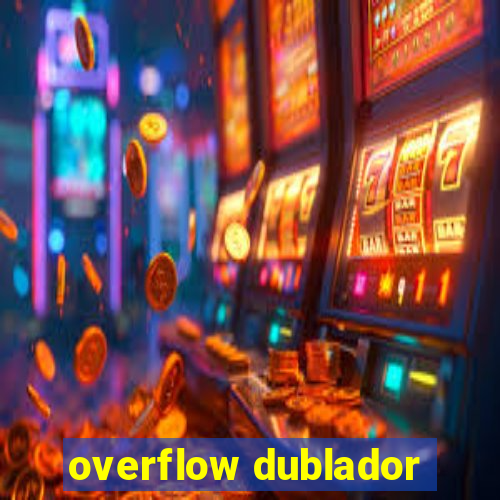 overflow dublador