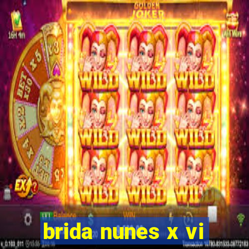 brida nunes x vi