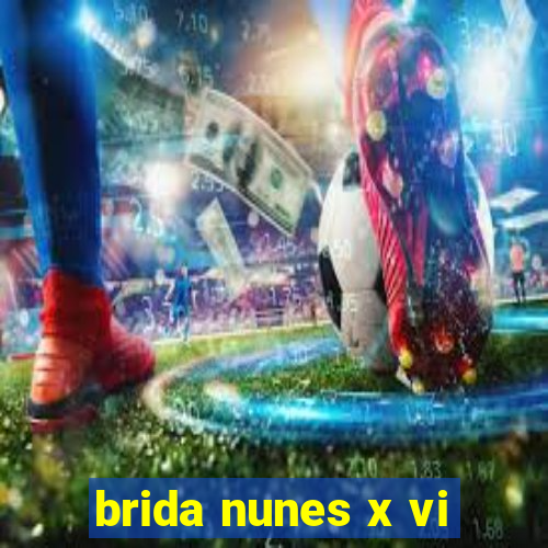 brida nunes x vi