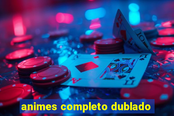 animes completo dublado