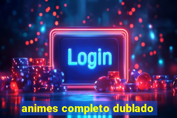 animes completo dublado