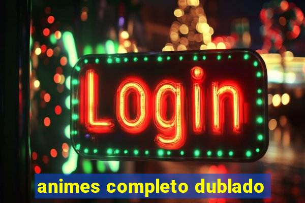 animes completo dublado