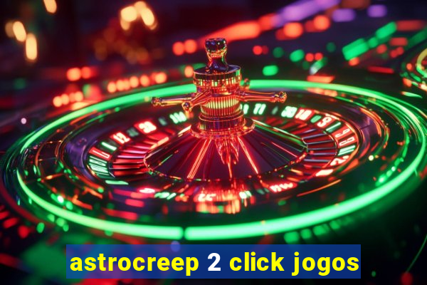 astrocreep 2 click jogos