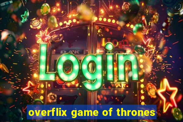 overflix game of thrones