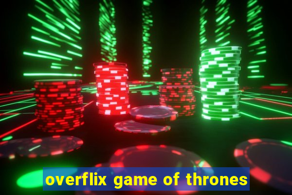 overflix game of thrones