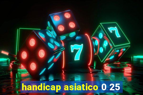 handicap asiatico 0 25