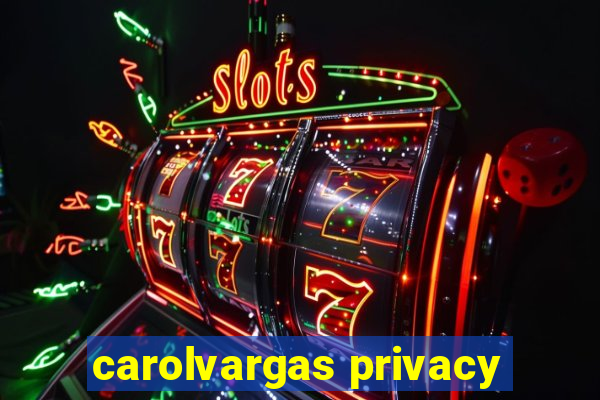 carolvargas privacy