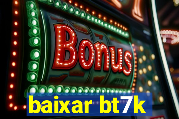 baixar bt7k