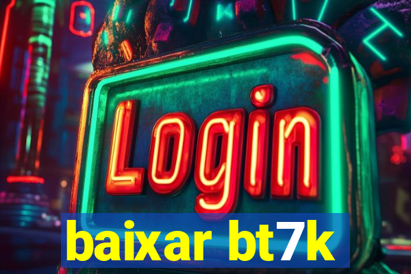 baixar bt7k