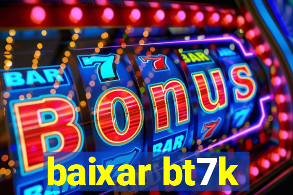 baixar bt7k