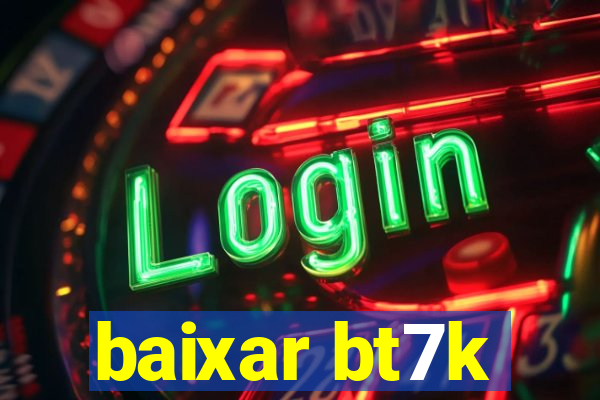 baixar bt7k