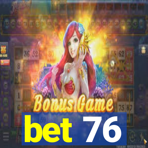 bet 76