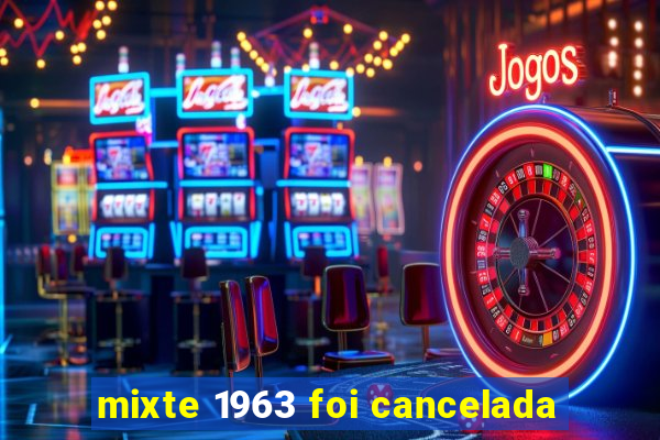 mixte 1963 foi cancelada