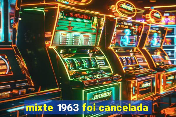 mixte 1963 foi cancelada