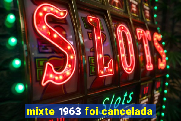 mixte 1963 foi cancelada