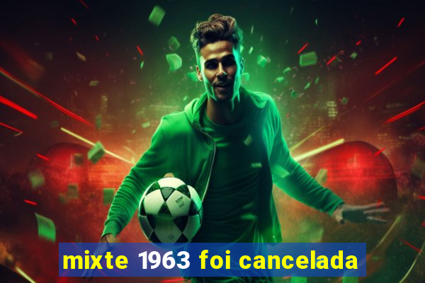 mixte 1963 foi cancelada