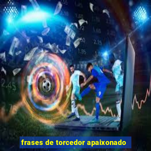 frases de torcedor apaixonado