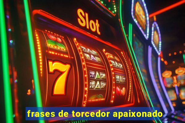 frases de torcedor apaixonado