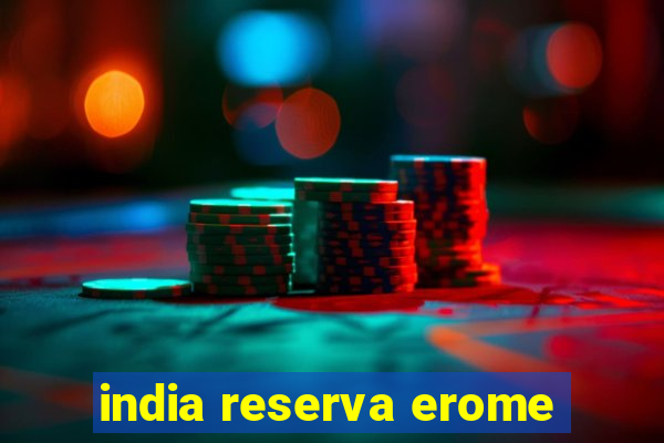 india reserva erome