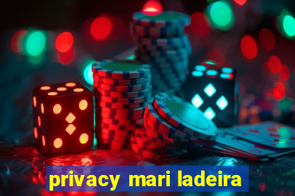 privacy mari ladeira