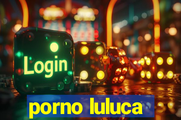 porno luluca