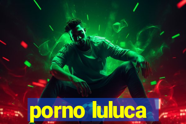 porno luluca