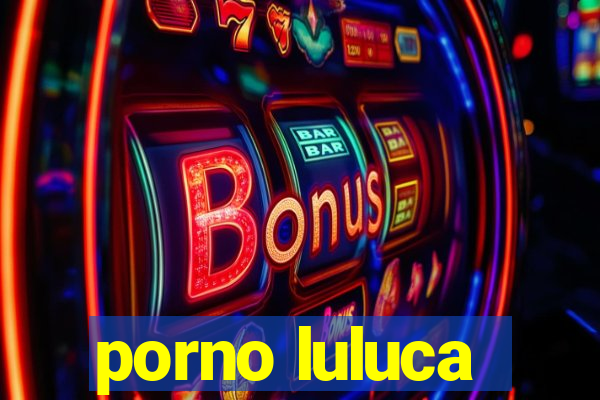 porno luluca