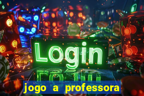 jogo a professora escola legal