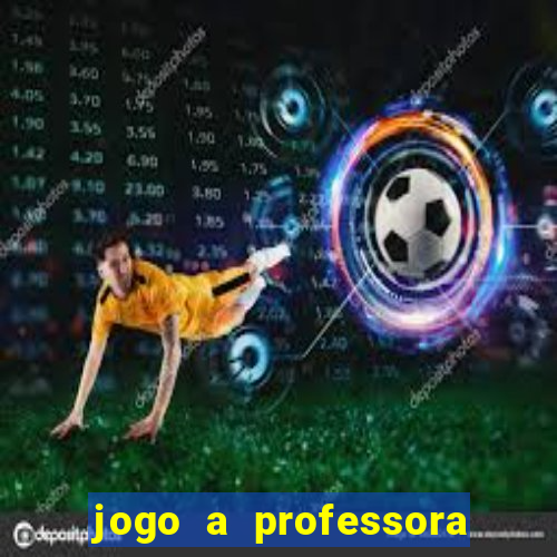 jogo a professora escola legal