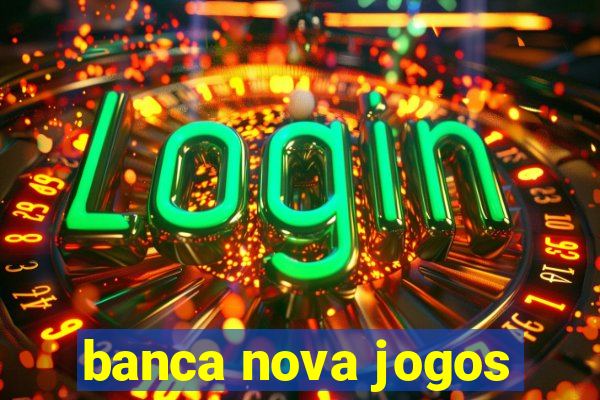 banca nova jogos