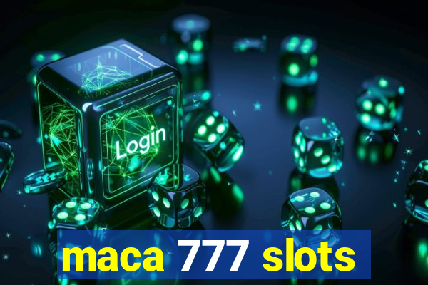 maca 777 slots