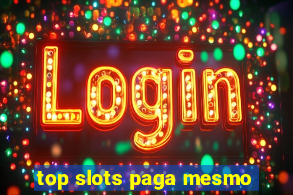 top slots paga mesmo