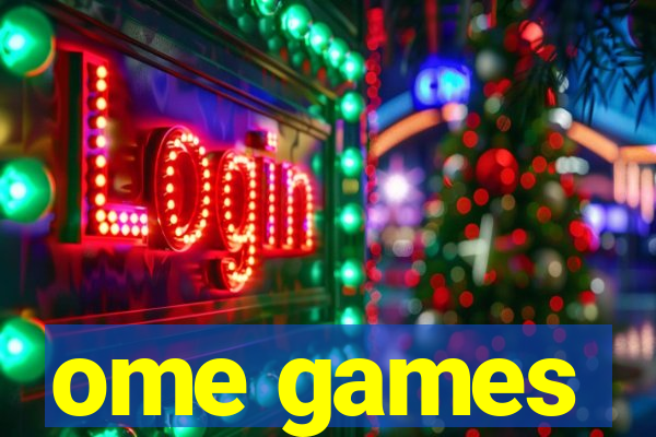 ome games