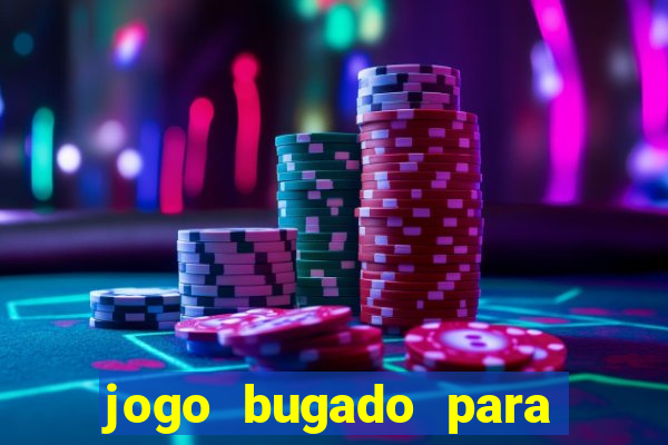 jogo bugado para ganhar dinheiro