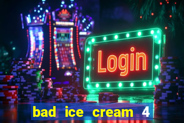 bad ice cream 4 click jogos