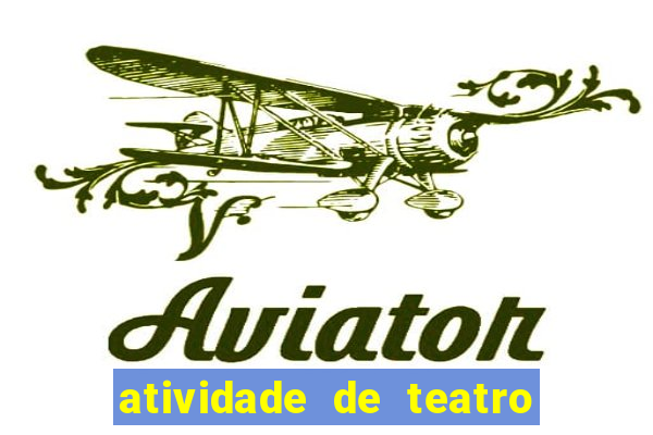 atividade de teatro 3 ano atividade sobre teatro 3 ano fundamental