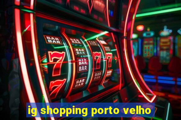 ig shopping porto velho