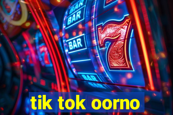 tik tok oorno