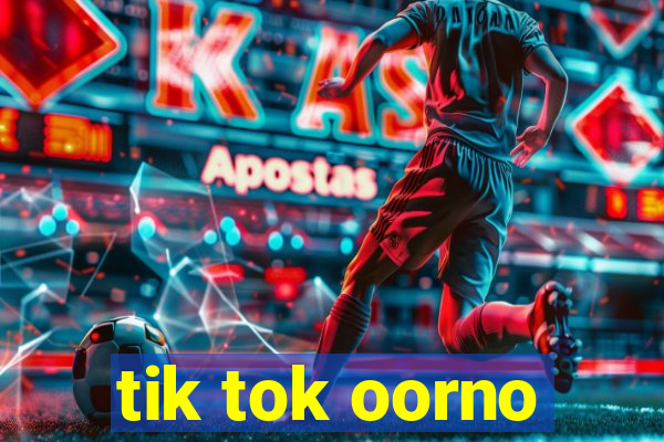 tik tok oorno