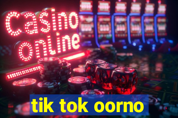 tik tok oorno