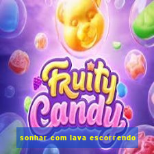 sonhar com lava escorrendo