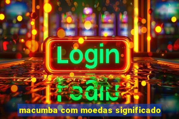 macumba com moedas significado